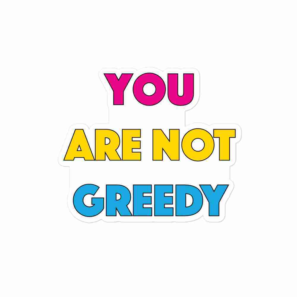 A sticker of text reading "You are not greedy" in all caps; "You" is magenta, "are not" is yellow, and "greedy" is light blue.