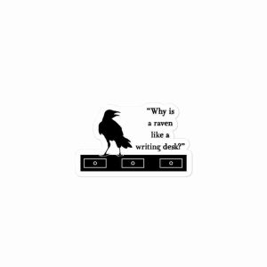 A sticker of a raven standing atop a desk with text to the right reading "Why is a raven like a writing desk?".