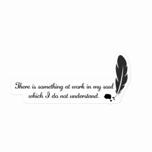 A sticker of a feather quill with ink drops with text to the left reading "There is something at work in my soul which I do not understand".