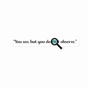 A sticker of text reading "You see but you do not observe". A magnifying glass is observing the word "not".