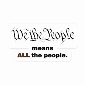 A sticker of text reading "We the People" in an 18th century calligraphy font and more text underneath reading "means ALL the people", with "all" being brown.