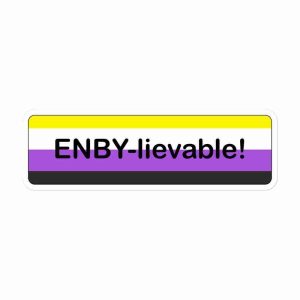A sticker of a rounded rectangle striped with the non binary flag, with text inside reading "ENBY-lievable!".