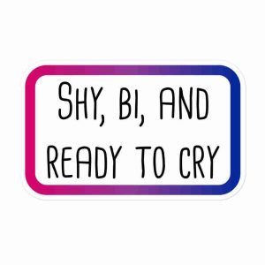 A sticker of a gradient rounded rectangle (magenta, purple, royal blue) with text reading "Shy, Bi, and Ready to Cry".