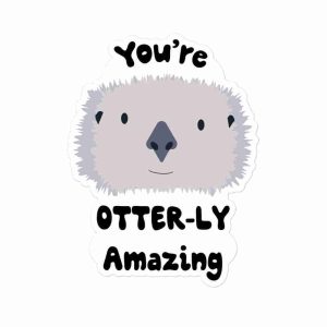 A sticker of an otter with text reading "You're otter-ly amazing".