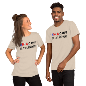 "I AmeriCAN'T Do This Anymore" t-shirt